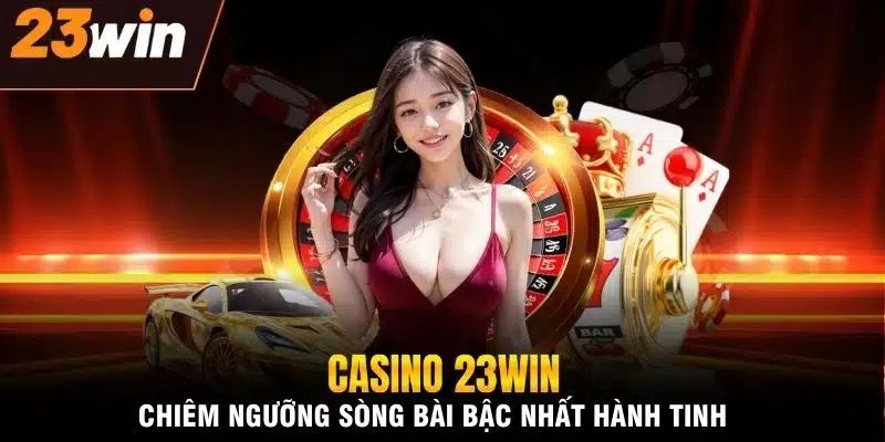 Giới thiệu đôi nét về hệ thống giải trí casino tại 23win