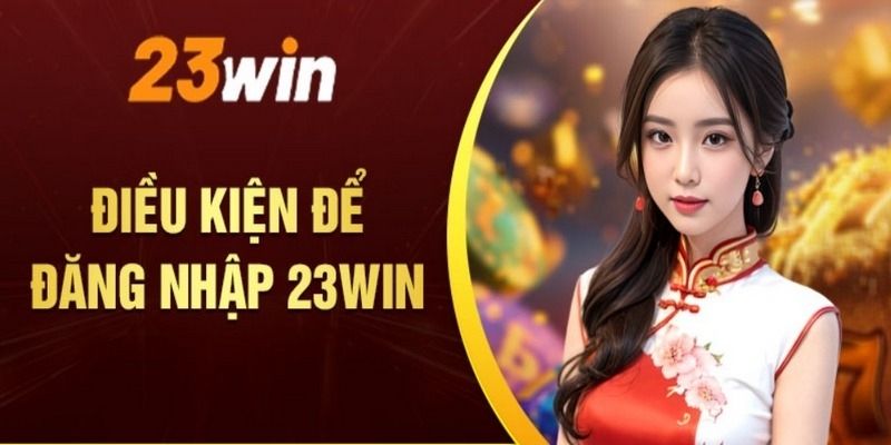 Điều kiện tiên quyết để gia nhập thế giới 23WIN