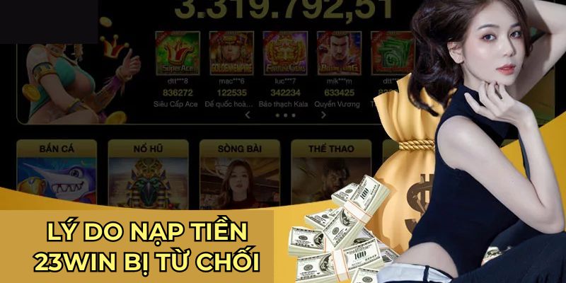 Lý do nạp tiền 23win bị từ chối