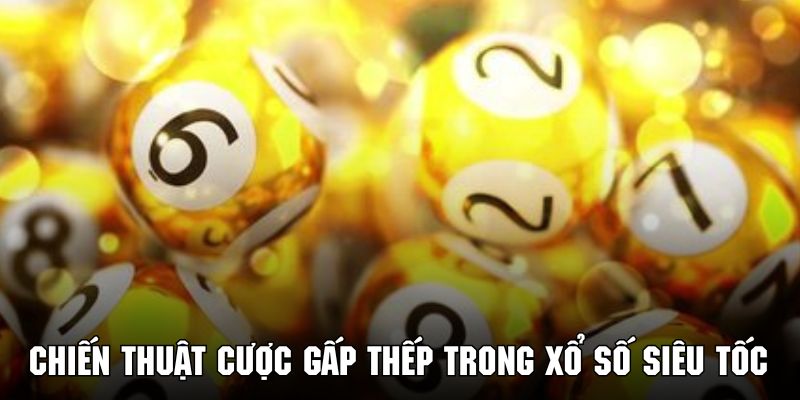 Chiến thuật cược gấp thếp siêu hiệu quả trong mô hình dự thưởng